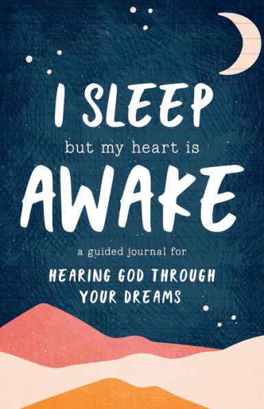 I Sleep But My Heart is Awake: A Guided Journal for Hearing God Through Your Dreams