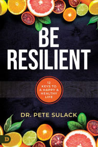 Title: Be Resilient: 12 Keys to a Happy and Healthy Life, Author: Pete Sulack