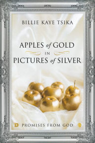 Title: Apples of Gold in Pictures of Silver: Promises from God, Author: Billie Kaye Tsika