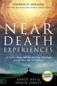 Free book download pdf Near Death Experiences: 101 Short Stories That Will Help You Understand Heaven, Hell, and the Afterlife 9780768463910 by Randy Kay, Shaun Tabatt, John Burke MOBI ePub