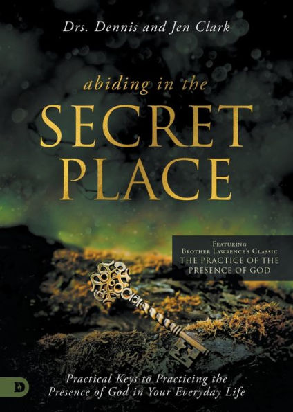 Abiding the Secret Place: Practical Keys to Practicing Presence of God Your Everyday Life