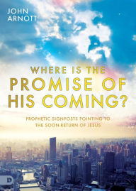 Title: Where is the Promise of His Coming?: Prophetic Signposts Pointing to the Soon-Return of Jesus, Author: John Arnott