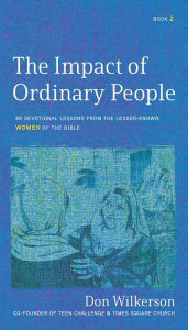 Title: The Impact of Ordinary Women in the Bible: 30 Devotional Lessons from the Lesser-Known Women of the Bible, Author: Don Wilkerson