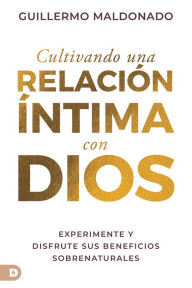 Books free download online Cultivando una relación íntima con Dios (Spanish Edition): Experimente y disfrute sus beneficios sobrenaturales ePub FB2 MOBI by Guillermo Maldonado in English 9780768471885