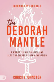 Title: The Deborah Mantle: A Woman's Call to Arise and Slay the Giants of Her Generation, Author: Christy Johnston