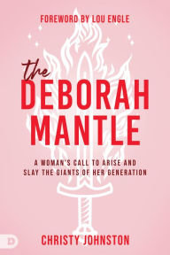 Public domain ebooks free download The Deborah Mantle: A Woman's Call to Arise and Slay the Giants of Her Generation by Christy Johnston, Lou Engle, Christy Johnston, Lou Engle (English Edition) 9780768472288 PDF DJVU MOBI