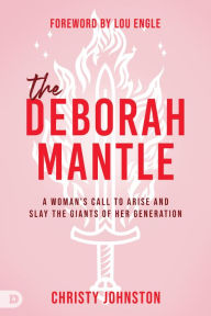 E book download free The Deborah Mantle: A Woman's Call to Arise and Slay the Giants of Her Generation