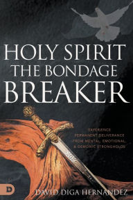 Title: Holy Spirit: The Bondage Breaker: Experience Permanent Deliverance from Mental, Emotional, and Demonic Strongholds, Author: David Diga Hernandez