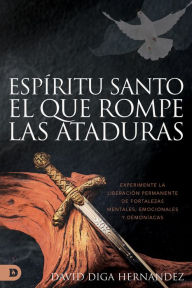 Download Ebooks for mobile El Espíritu Santo: El que rompe las ataduras (Spanish Edition): Experimente la liberación permanente de fortalezas mentales, emocionales y demoníacas