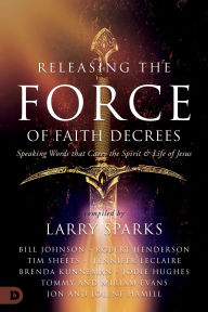 Title: Releasing the Force of Faith Decrees: Speaking Words that Carry the Spirit and Life of Jesus, Author: Bill Johnson