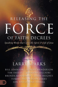 Title: Releasing the Force of Faith Decrees: Speaking Words that Carry the Spirit and Life of Jesus, Author: Bill Johnson