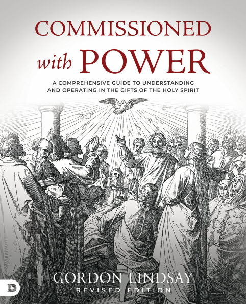 Commissioned with Power: A Comprehensive Guide to Understanding and Operating the Gifts of Holy Spirit