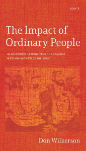 Title: The Impact of Ordinary People: 30 Devotional Lessons from the Unnamed Men and Women of the Bible, Author: Don Wilkerson