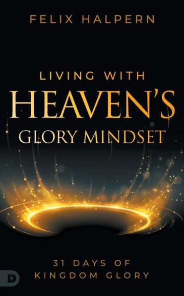 Living with Heaven's Glory Mindset: 31 Days of Kingdom