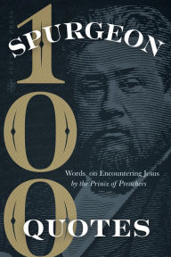Title: Spurgeon Quotes: 100 Words on Encountering Jesus by the Prince of Preachers, Author: Charles H. Spurgeon
