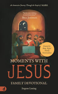 Title: Moments with Jesus Family Devotional: An Immersive Journey Through the Gospel of Mark, Author: Eugene Luning