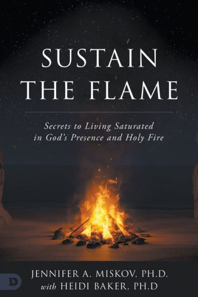 Sustain the Flame: Secrets to Living Saturated God's Presence and Holy Fire