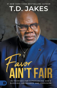 Title: Favor Ain't Fair: 90 Promises for Experiencing God's Blessing, Abundance, and Provision, Author: T. D. Jakes