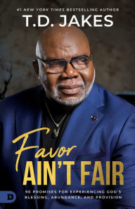 Title: Favor Ain't Fair: 90 Promises for Experiencing God's Blessing, Abundance, and Provision, Author: T. D. Jakes