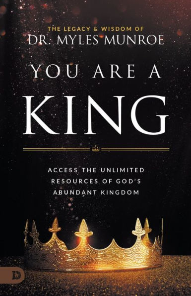 You Are a King: Access the Unlimited Resources of God's Abundant Kingdom