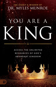 Title: You Are a King: Access the Unlimited Resources of God's Abundant Kingdom, Author: Myles Munroe