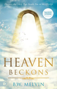 Title: Heaven Beckons: Discover the Glory That Awaits You in the Afterlife, Author: B W Melvin