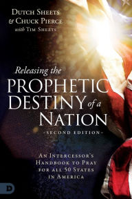 Title: Releasing the Prophetic Destiny of a Nation [Second Edition]: An Intercessor's Handbook to Pray for All 50 States in America, Author: Dutch Sheets
