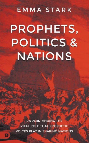 Prophets, Politics and Nations: Understanding the Vital Role that Prophetic Voices Play Shaping Nations