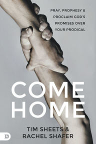 Amazon kindle books free downloads Come Home: Pray, Prophesy, and Proclaim God's Promises Over Your Prodigal