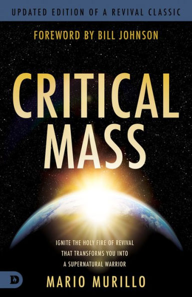 Critical Mass: Ignite the Holy Fire of Revival that Transforms You into a Supernatural Warrior