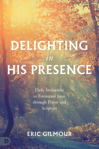 Delighting His Presence: Daily Invitations to Encounter Jesus through Prayer and Scripture