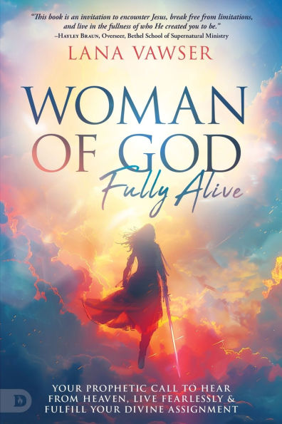 Woman of God, Fully Alive: Your Prophetic Call to Hear from Heaven, Live Fearlessly, and Fulfill Divine Assignment