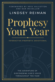 Title: Prophesy Your Year: The Adventure of Discovering God's Voice Throughout the Year, Author: Lindsey Reiman