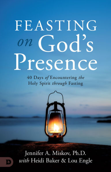 Feasting on God's Presence: 40 Days of Encountering the Holy Spirit through Fasting