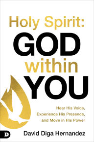 Holy Spirit: God Within You: Hear His Voice, Experience His Presence, and Move in His Power