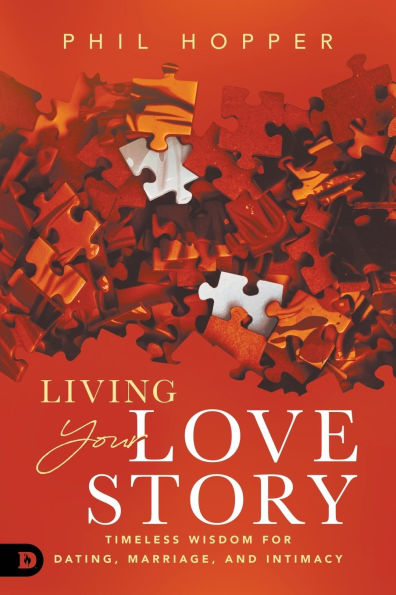 Living Your Love Story: Timeless Wisdom for Dating, Marriage, and Intimacy