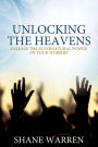Unlocking the Heavens: Release the Supernatural Power of Your Worship