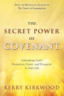 The Secret Power of Covenant: Unleashing God's Protection, Power and Prosperity in Your Life