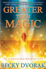 Title: Greater than Magic: The Supernatural Power of Faith, Author: Becky Dvorak