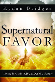 Title: Supernatural Favor: Living in God's Abundant Supply, Author: Kynan Bridges