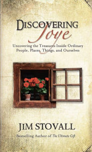 Title: Discovering Joye: Uncovering the Treasures Inside Ordinary People, Places, Things and Ourselves, Author: Jim Stovall