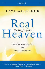 Title: Real Messages from Heaven Book 2: More Stories of Miracles and Divine Interventions, Author: Faye Aldridge