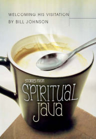 Title: Welcoming His Visitation: Stories from Spiritual Java, Author: Bill Johnson