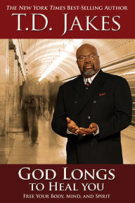 Title: God Longs to Heal You: Free Your Body, Mind, and Spirit, Author: T. D. Jakes