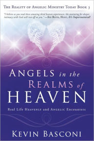 Title: Angels in the Realms of Heaven: The Reality of Angelic Ministry Today, Author: Kevin Basconi