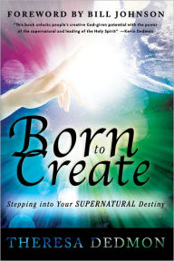 Title: Born to Create: Stepping Into Your Supernatural Destiny, Author: Theresa Dedmon