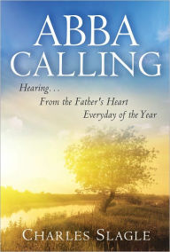 Title: Abba Calling: Hearing From the Father's Heart Everyday of the Year, Author: Charles Slagle