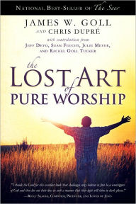 Title: The Lost Art of Pure Worship, Author: James W. Goll