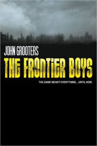 Title: The Frontier Boys: The Novel, Author: John Grooters