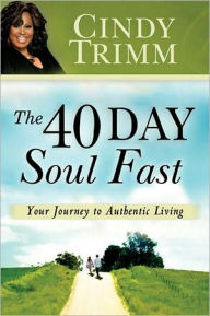 Title: The 40 Day Soul Fast: Your Journey to Authentic Living, Author: Cindy Trimm